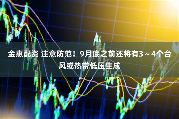 金惠配资 注意防范！9月底之前还将有3～4个台风或热带低压生成