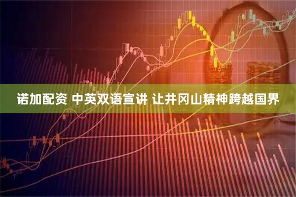 诺加配资 中英双语宣讲 让井冈山精神跨越国界